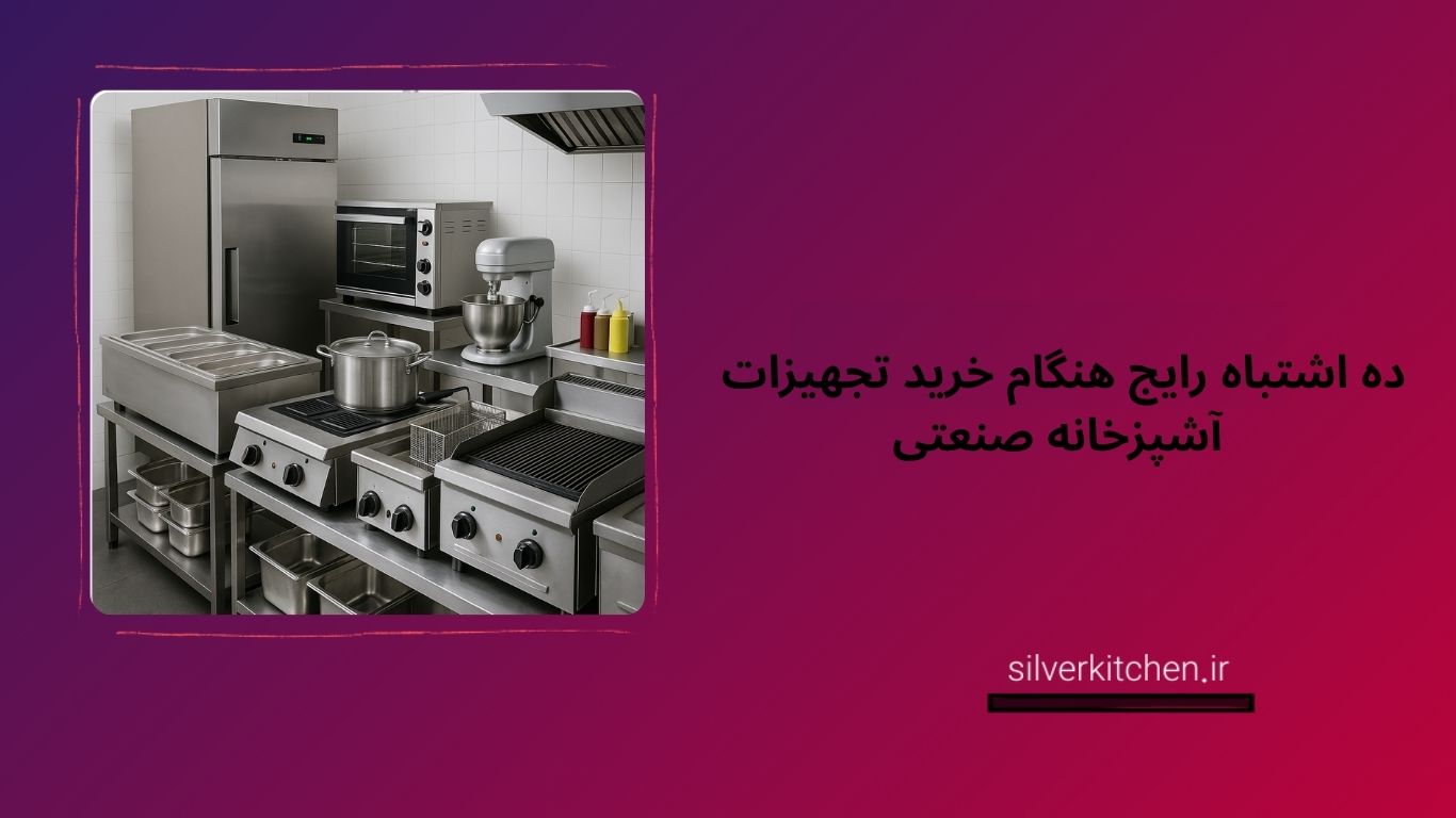 10 اشتباه در خرید تجهیزات آشپزخانه صنعتی